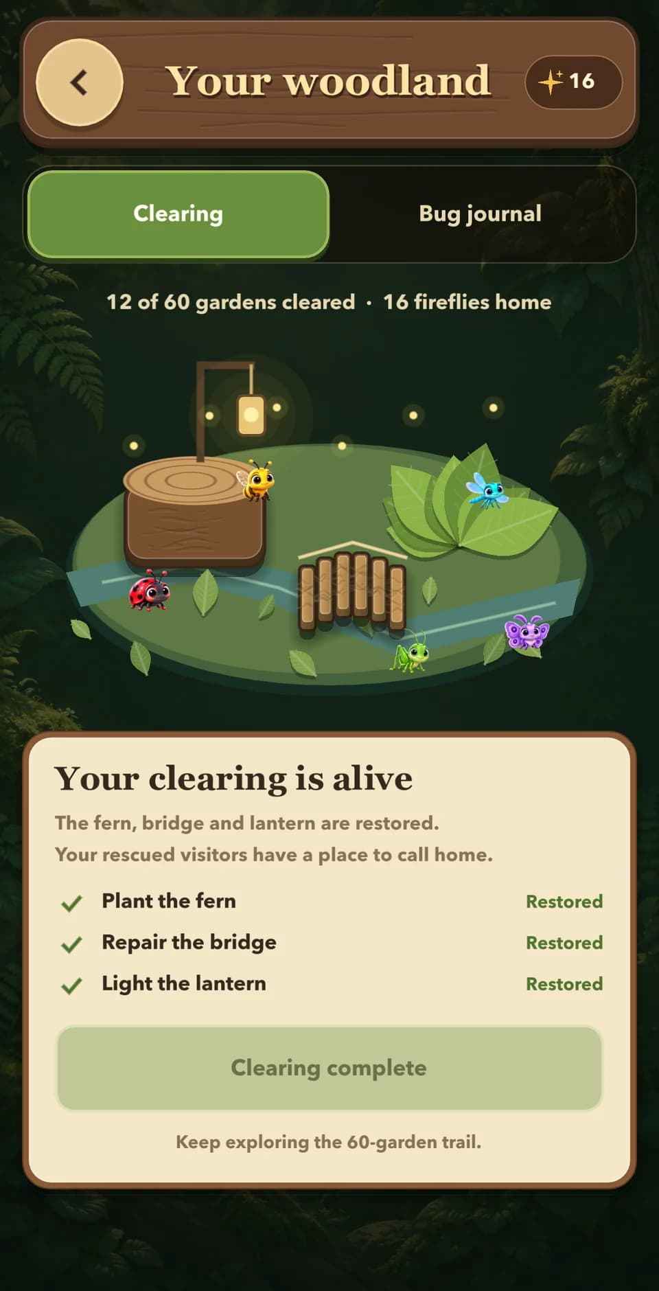 Your clearing is alive: a fully restored woodland clearing with the fern planted, the bridge repaired and the lantern lit, rescued bugs settled around it, and 12 of 60 gardens cleared with 16 fireflies home.